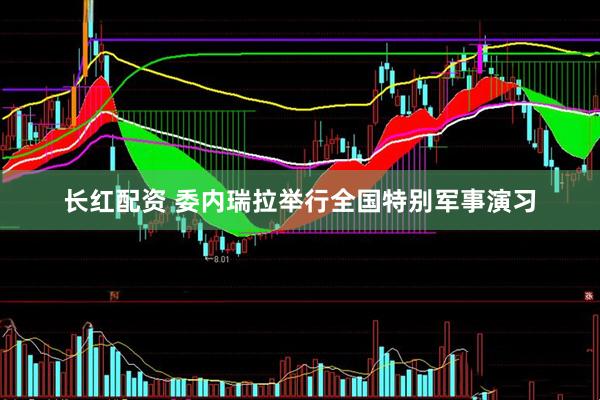 长红配资 委内瑞拉举行全国特别军事演习