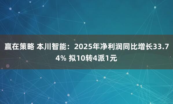赢在策略 本川智能：2025年净利润同比增长33.74% 拟10转4派1元